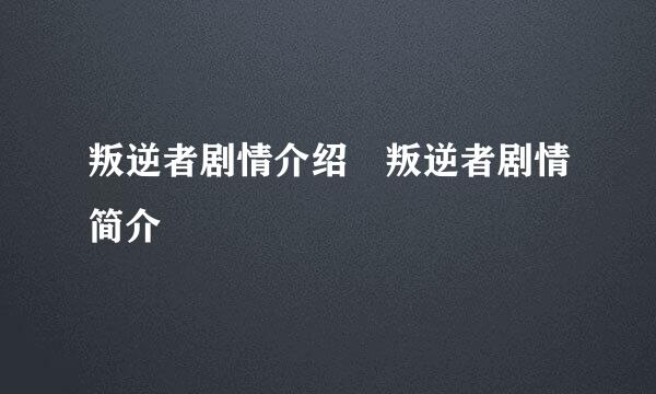 叛逆者剧情介绍 叛逆者剧情简介