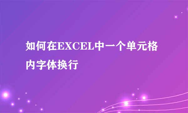 如何在EXCEL中一个单元格内字体换行