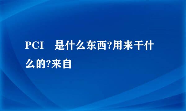 PCI 是什么东西?用来干什么的?来自