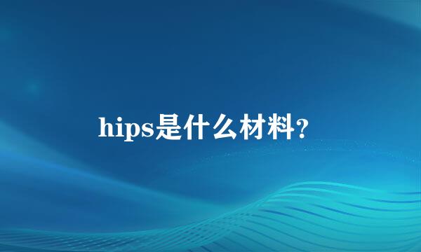 hips是什么材料？