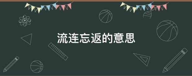 流连忘返的来自意思