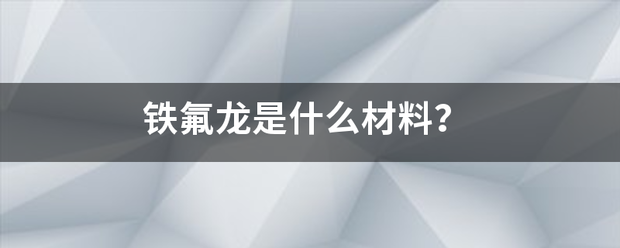 铁氟龙是什么材料？