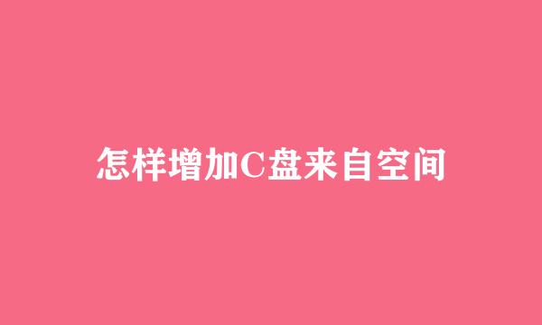 怎样增加C盘来自空间