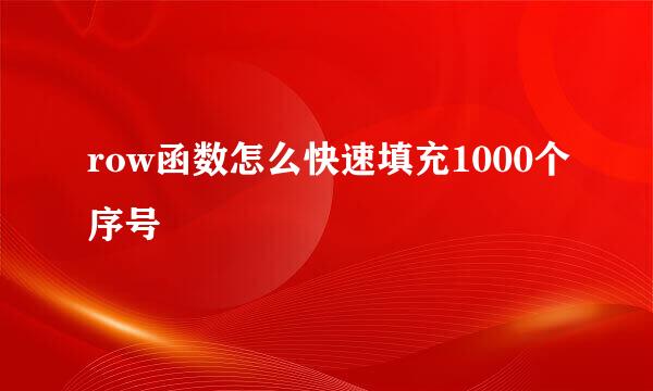 row函数怎么快速填充1000个序号