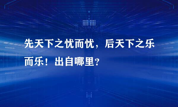 先天下之忧而忧，后天下之乐而乐！出自哪里？