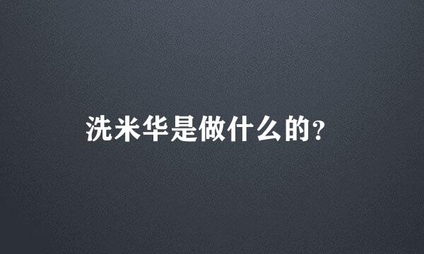 洗米华是做什么的？