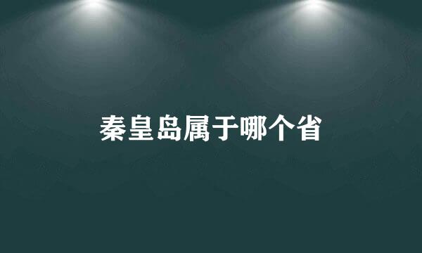 秦皇岛属于哪个省