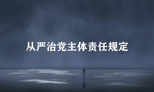 从严治党主体责任规定