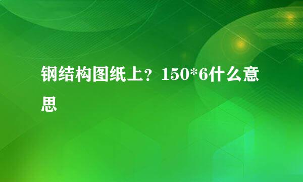 钢结构图纸上？150*6什么意思