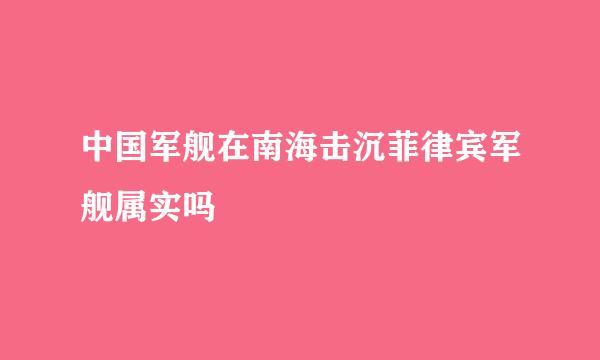 中国军舰在南海击沉菲律宾军舰属实吗