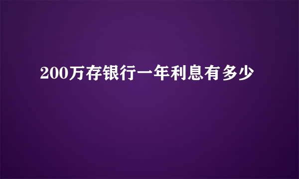 200万存银行一年利息有多少