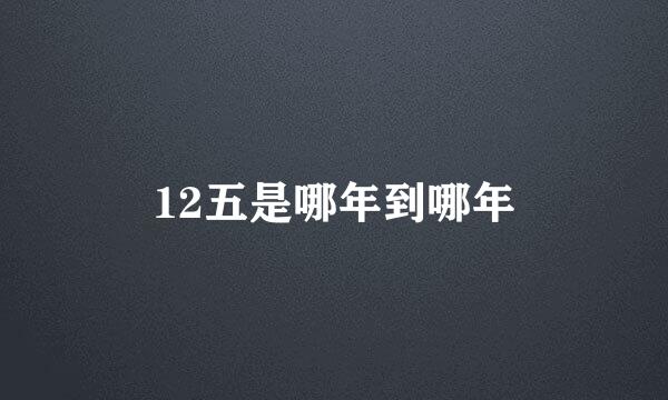 12五是哪年到哪年