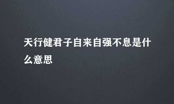 天行健君子自来自强不息是什么意思