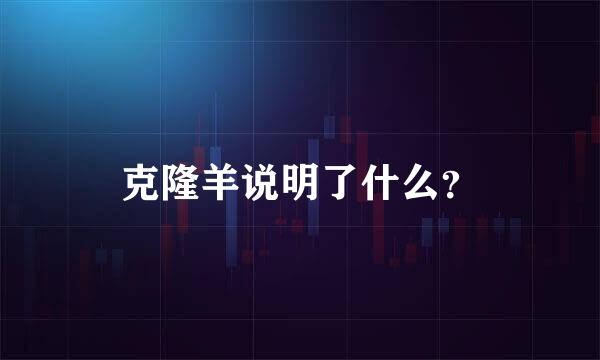 克隆羊说明了什么？