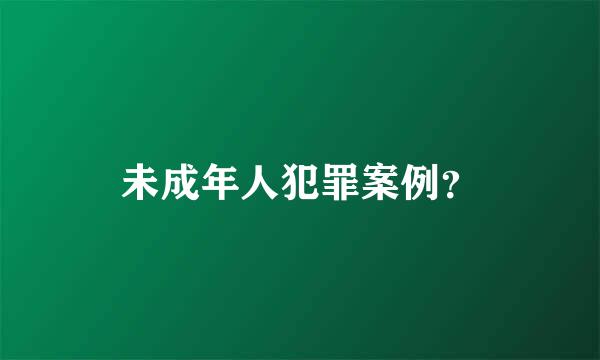 未成年人犯罪案例？