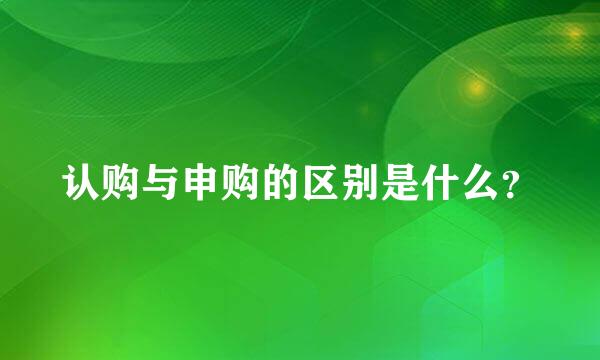 认购与申购的区别是什么？