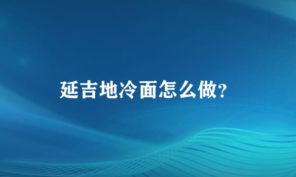 延吉地冷面怎么做？