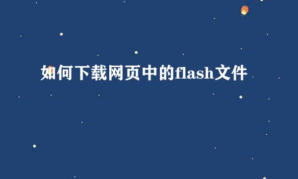 如何下载网页中的flash文件