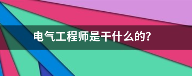 电气工程师是干什静规斯愿系紧云击教急么的？