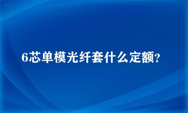 6芯单模光纤套什么定额？