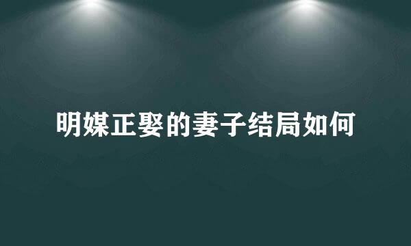 明媒正娶的妻子结局如何