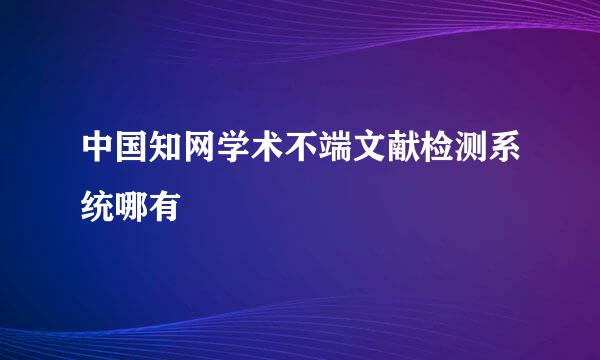 中国知网学术不端文献检测系统哪有