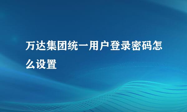 万达集团统一用户登录密码怎么设置