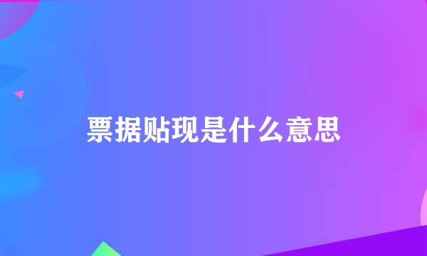 票据贴现是什么意思