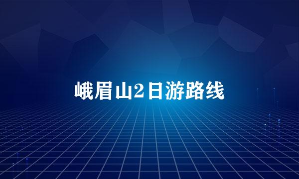 峨眉山2日游路线