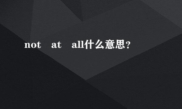 not at all什么意思？