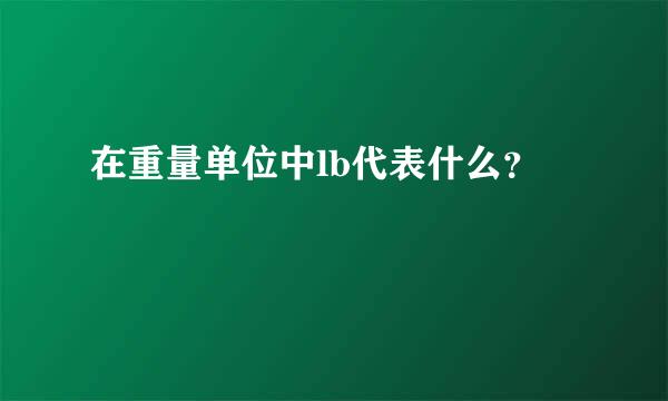 在重量单位中lb代表什么？