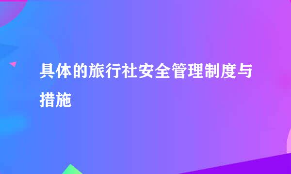 具体的旅行社安全管理制度与措施