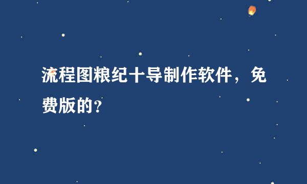 流程图粮纪十导制作软件，免费版的？