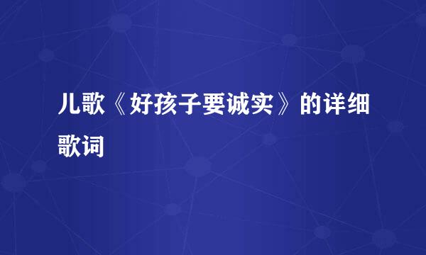 儿歌《好孩子要诚实》的详细歌词