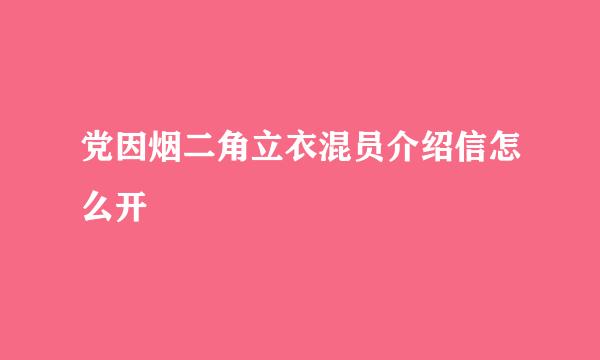 党因烟二角立衣混员介绍信怎么开