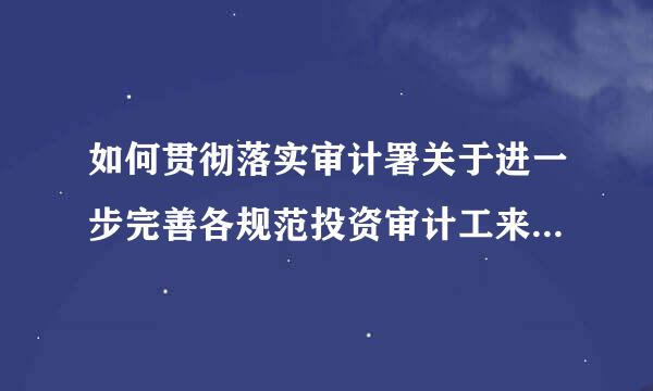 如何贯彻落实审计署关于进一步完善各规范投资审计工来自作的意见