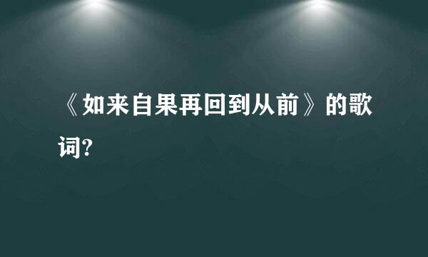 《如来自果再回到从前》的歌词?