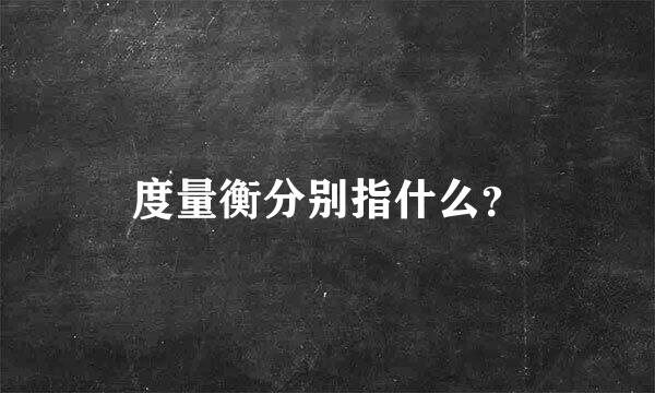 度量衡分别指什么？