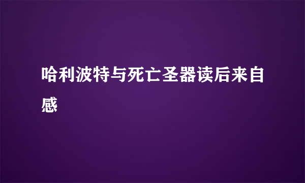 哈利波特与死亡圣器读后来自感