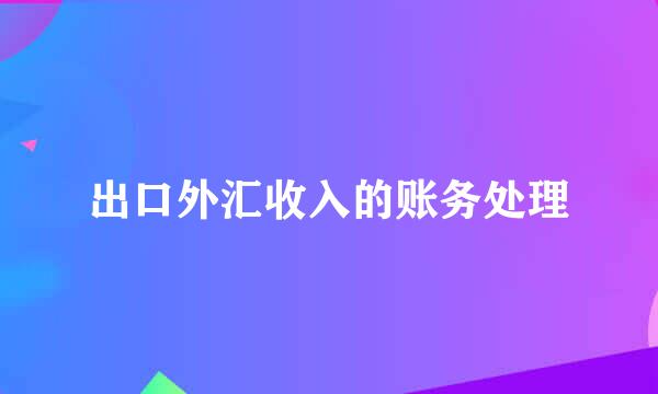 出口外汇收入的账务处理