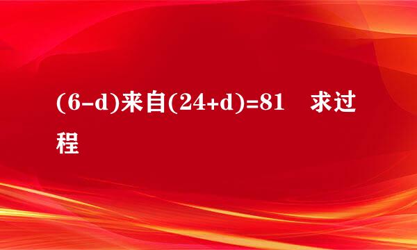 (6-d)来自(24+d)=81 求过程