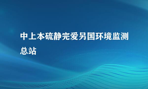 中上本硫静完爱另国环境监测总站