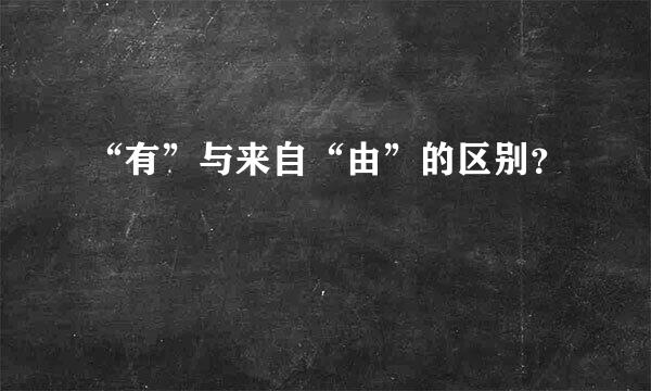 “有”与来自“由”的区别？