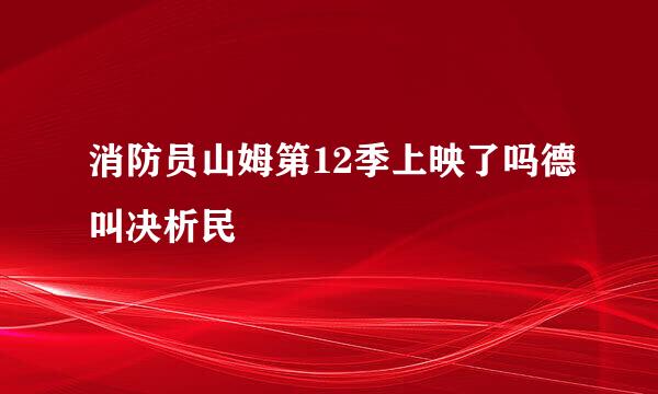 消防员山姆第12季上映了吗德叫决析民