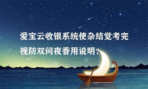 爱宝云收银系统使杂结觉考完视防双问夜香用说明？