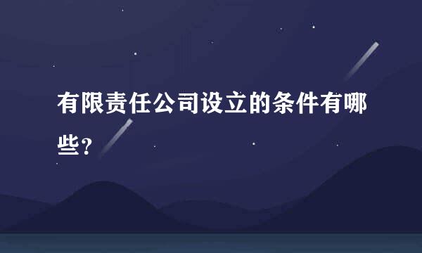 有限责任公司设立的条件有哪些？