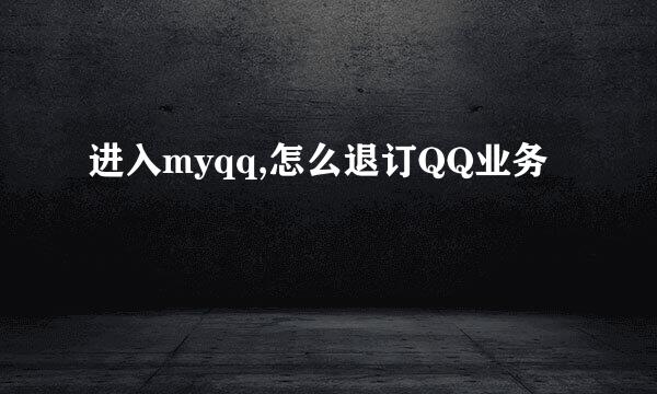 进入myqq,怎么退订QQ业务