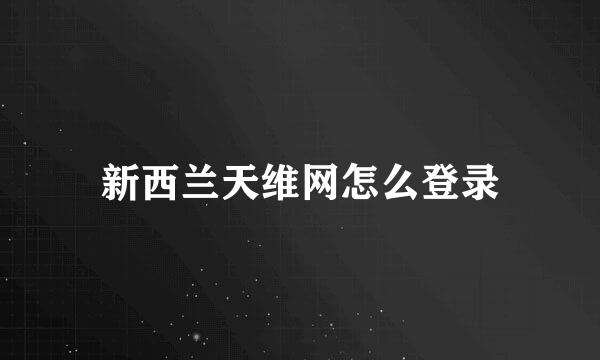 新西兰天维网怎么登录