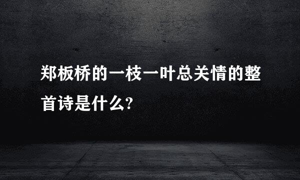 郑板桥的一枝一叶总关情的整首诗是什么?