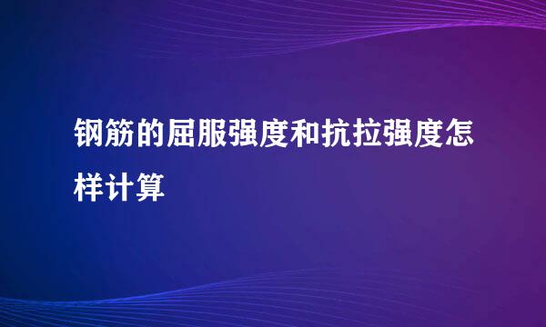 钢筋的屈服强度和抗拉强度怎样计算